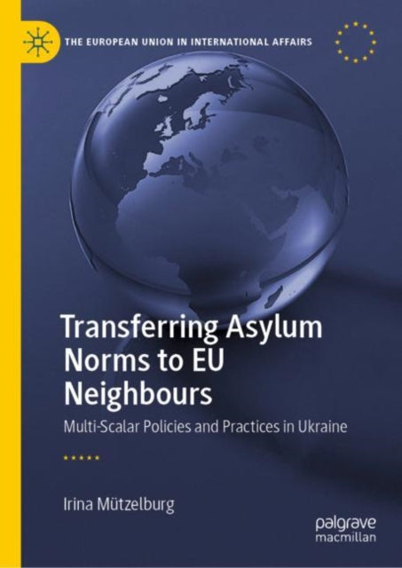 Transferring Asylum Norms to EU Neighbours: Multi-Scalar Policies and Practices in Ukraine