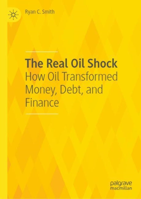 The Real Oil Shock: How Oil Transformed Money, Debt, and Finance