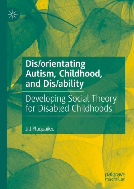 Dis/orientating Autism, Childhood, and Dis/ability: Developing Social Theory for Disabled Childhoods