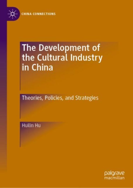 The Development of the Cultural Industry in China: Theories, Policies, and Strategies