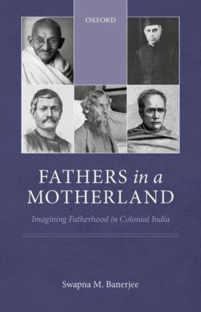 Fathers in a Motherland: Imagining Fatherhood in Colonial India