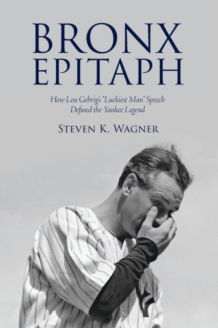 Bronx Epitaph: How Lou Gehrig's "Luckiest Man" Speech Defined the Yankee Legend