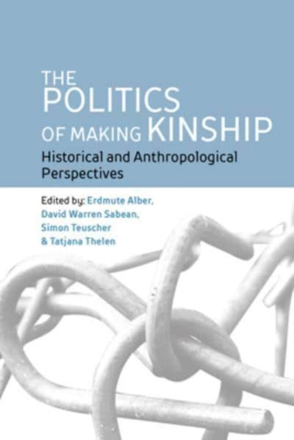 The Politics of Making Kinship: Historical and Anthropological Perspectives