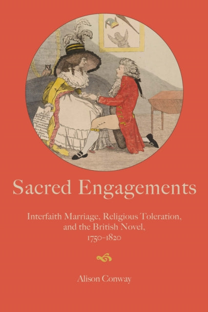 Sacred Engagements: Interfaith Marriage, Religious Toleration, and the British Novel, 1750–1820