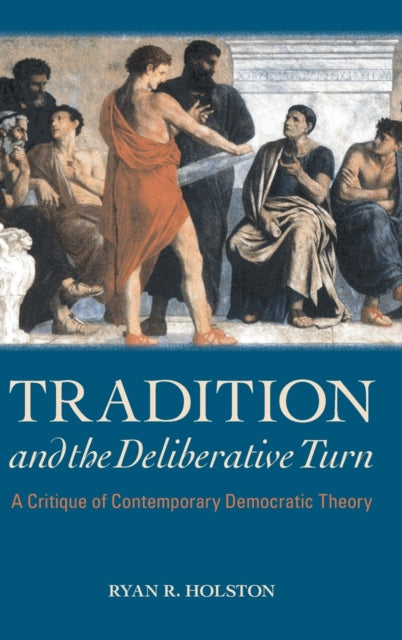 Tradition and the Deliberative Turn: A Critique of Contemporary Democratic Theory