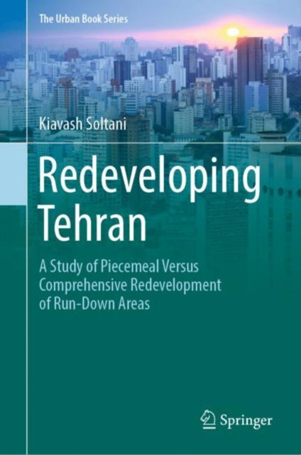 Redeveloping Tehran: A Study of Piecemeal Versus Comprehensive Redevelopment of Run-Down Areas