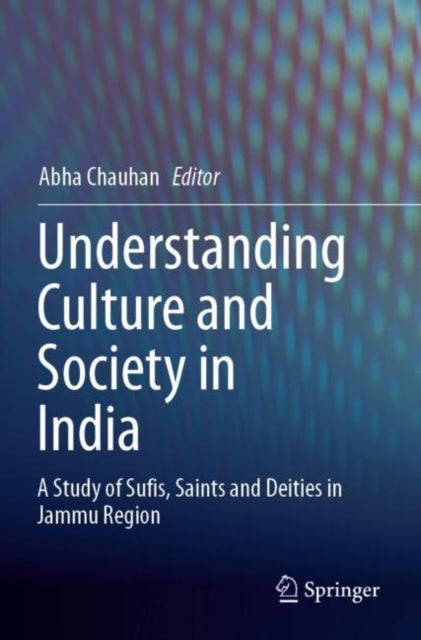 Understanding Culture and Society in India: A Study of Sufis, Saints and Deities in Jammu Region