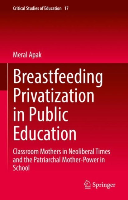 Breastfeeding Privatization in Public Education: Classroom Mothers in Neoliberal Times and the Patriarchal Mother-Power in School