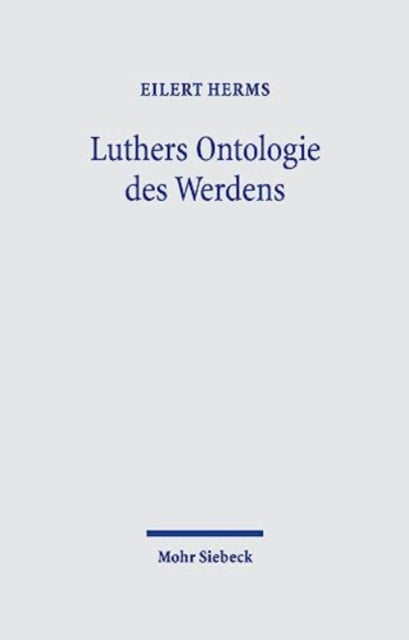 Luthers Ontologie des Werdens: Verwirklichung des Eschatons durchs Schopferwort im Schopfergeist. Trinitarischer Panentheismus