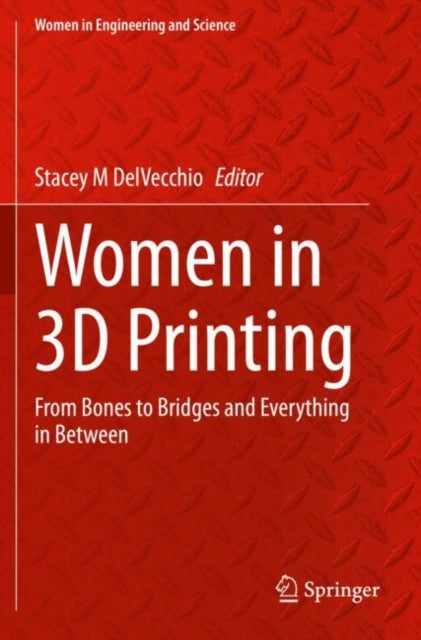 Women in 3D Printing: From Bones to Bridges and Everything in Between