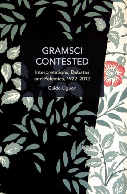 Gramsci Contested: Interpretations, Debates, and Polemics, 1922--2012