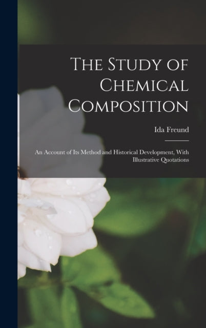 The Study of Chemical Composition: An Account of Its Method and Historical Development, With Illustrative Quotations