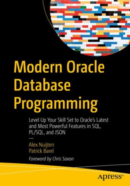 Modern Oracle Database Programming: Level Up Your Skill Set to Oracle's Latest and Most Powerful Features in SQL, PL/SQL, and JSON