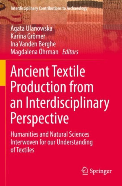 Ancient Textile Production from an Interdisciplinary Perspective: Humanities and Natural Sciences Interwoven for our Understanding of Textiles