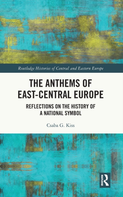 The Anthems of East-Central Europe: Reflections on the History of a National Symbol