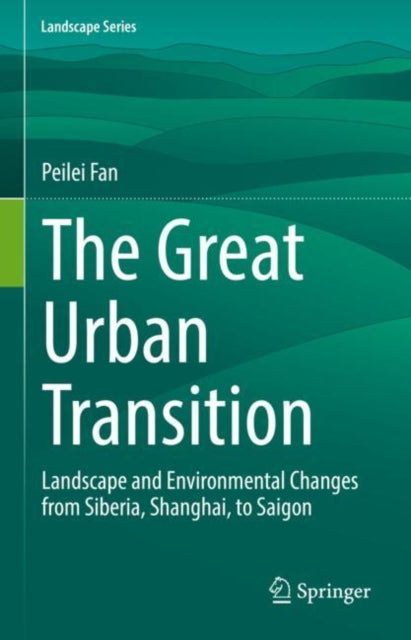 The Great Urban Transition: Landscape and Environmental Changes from Siberia, Shanghai, to Saigon