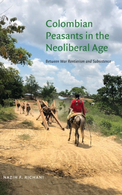 Colombian Peasants in the Neoliberal Age: Between War Rentierism and Subsistence