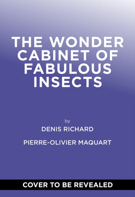 The Wonder Cabinet of Fabulous Insects: Secrets of the World’s Rarest and Strangest Insects