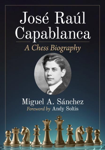 Jose Raul Capablanca: A Chess Biography