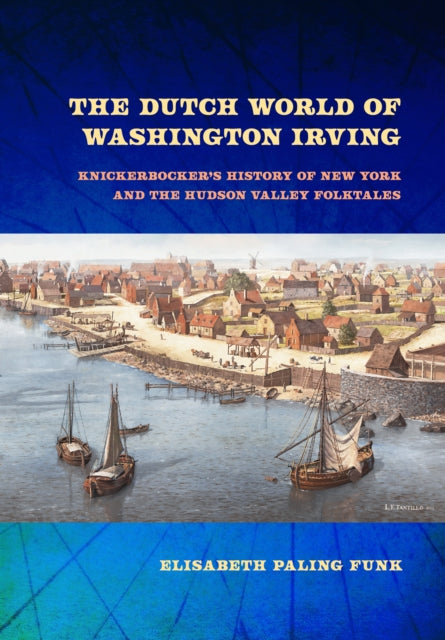 The Dutch World of Washington Irving: Knickerbocker's History of New York and the Hudson Valley Folktales