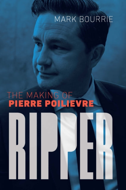 Ripper: The Making of Pierre Poilievre