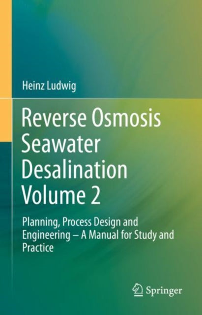 Reverse Osmosis Seawater Desalination Volume 2: Planning, Process Design and Engineering – A Manual for Study and Practice