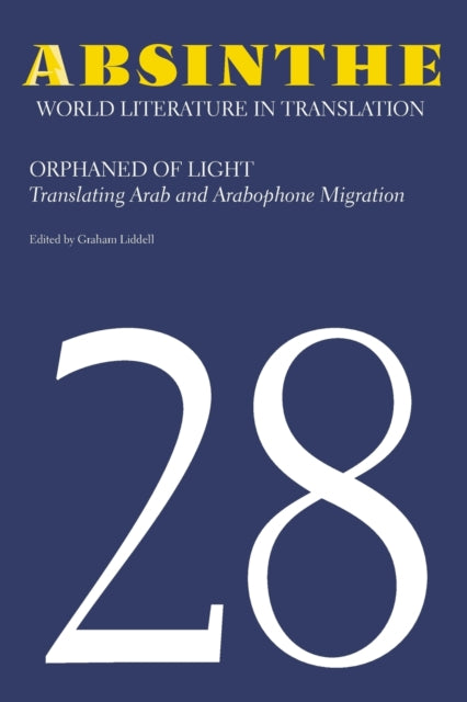 Absinthe: World Literature in Translation: Volume 28: Orphaned of Light: Translating Arab and Arabophone Migration