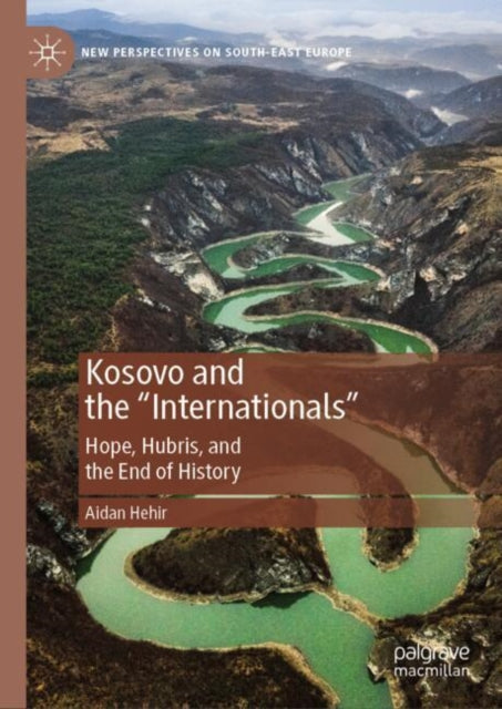 Kosovo and the "Internationals": Hope, Hubris, and the End of History