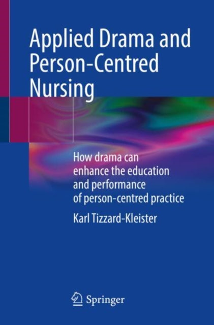 Applied Drama and Person-Centred Nursing: How drama can enhance the education and performance of person-centred practice
