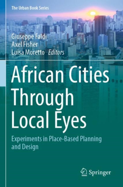 African Cities Through Local Eyes: Experiments in Place-Based Planning and Design