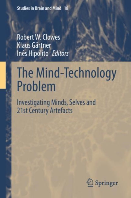 The Mind-Technology Problem: Investigating Minds, Selves and 21st Century Artefacts