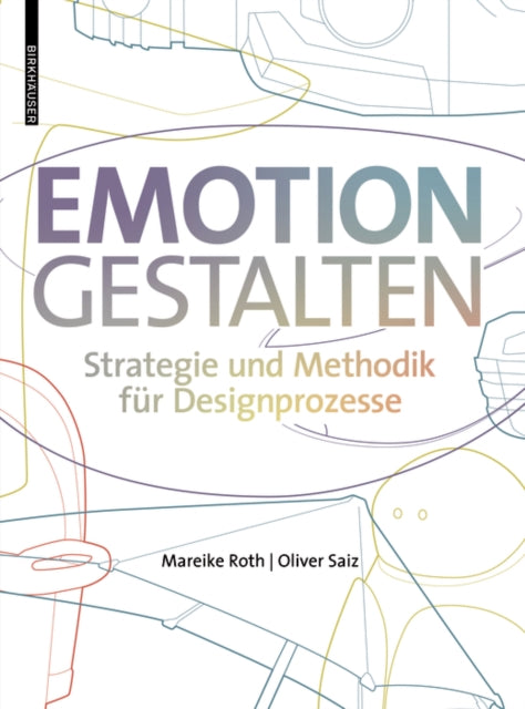 Emotion Gestalten: Strategie Und Methodik Fur Designprozesse