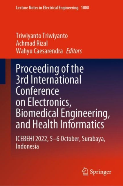 Proceeding of the 3rd International Conference on Electronics, Biomedical Engineering, and Health Informatics: ICEBEHI 2022, 5–6 October, Surabaya, Indonesia