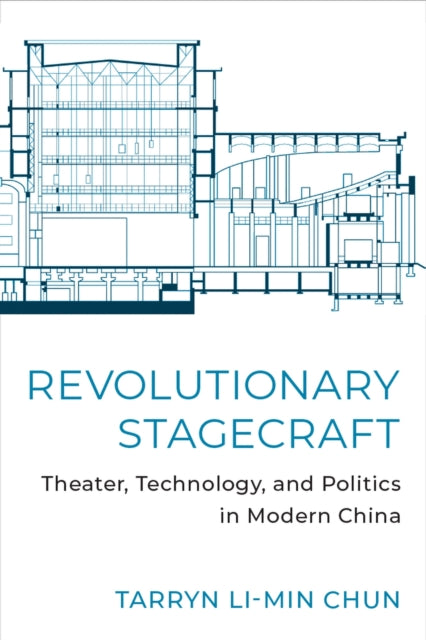 Revolutionary Stagecraft: Theater, Technology, and Politics in Modern China