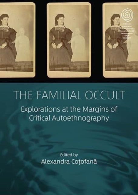 The Familial Occult: Explorations at the Margins of Critical Autoethnography