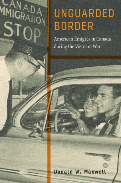 Unguarded Border: American Emigres in Canada During the Vietnam War