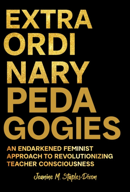 Extraordinary Pedagogies: An Endarkened Feminist Approach to Revolutionizing Teacher Consciousness