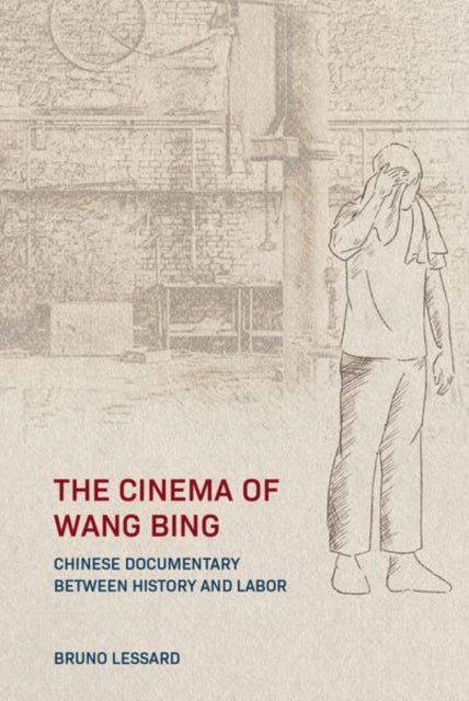 The Cinema of Wang Bing: Chinese Documentary Between History and Labor