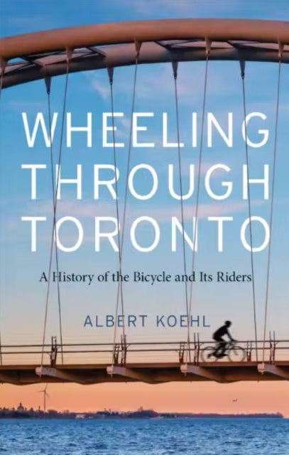 Wheeling Through Toronto: A History of the Bicycle and Its Riders