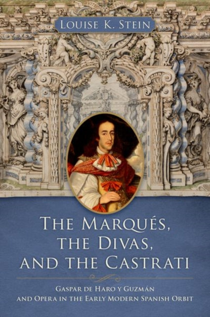 The Marques, the Divas, and the Castrati: Gaspar de Haro y Guzman and Opera in the Early Modern Spanish Orbit
