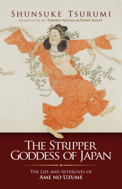 The Stripper Goddess of Japan: The Life and Afterlives of Ame no Uzume