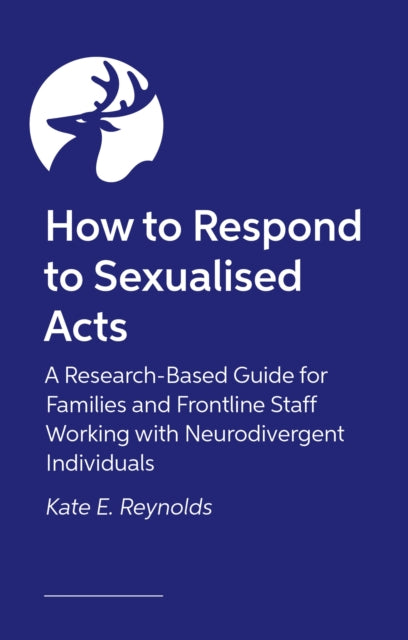 How to Respond to Sexualized Acts: A Research-Based Guide for Families and Frontline Staff Working with Neurodivergent Individuals