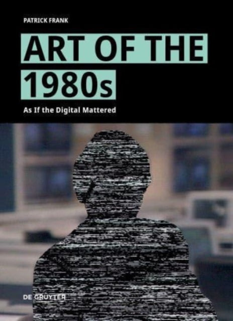 Art of the 1980s: As If the Digital Mattered
