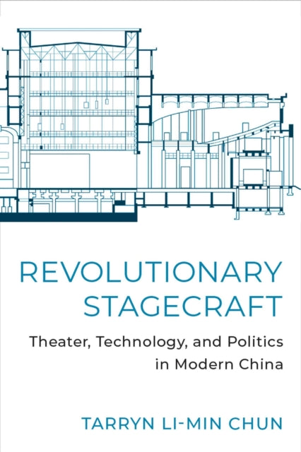 Revolutionary Stagecraft: Theater, Technology, and Politics in Modern China
