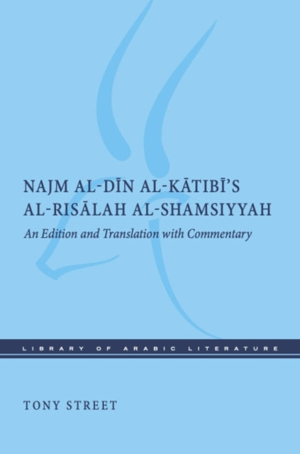 Najm Al-Din Al-Katibi's Al-Risalah Al-Shamsiyyah: An Edition and Translation with Commentary