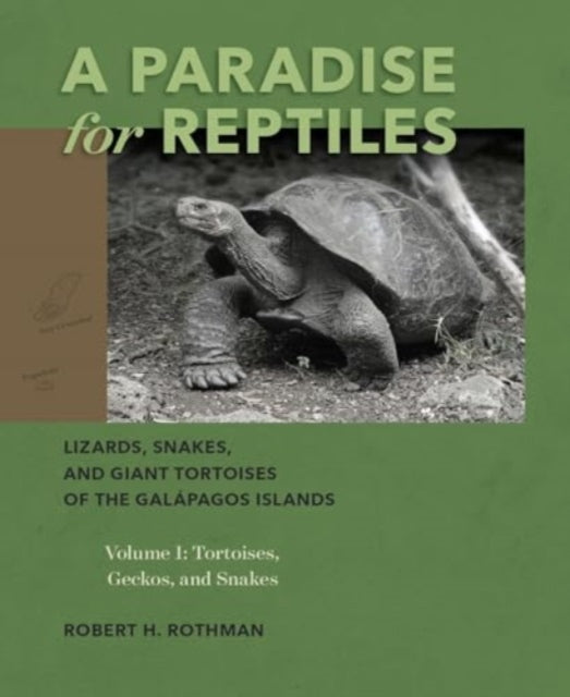 A Paradise for Reptiles: Lizards, Snakes, and Giant Tortoises of the Galapagos Islands, Volume 1: Tortoises, Geckos, and Snakes