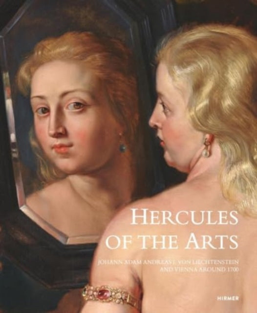 Hercules of the Arts: Johann Adam Andreas I von Liechtenstein and Vienna around 1700