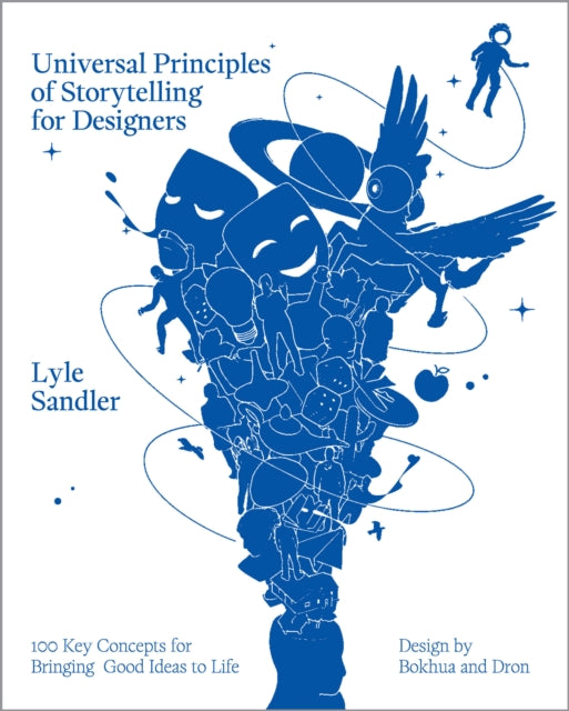 Universal Principles of Storytelling for Designers: 100 Key Concepts for Bringing Good Ideas to Life