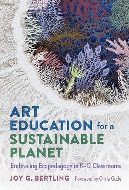 Art Education for a Sustainable Planet: Embracing Ecopedagogy in K–12 Classrooms