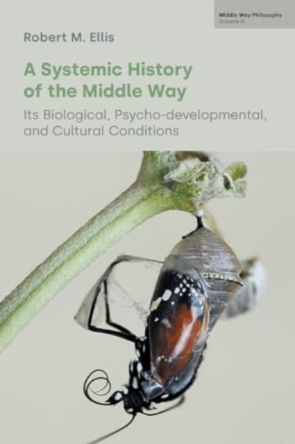 A Systemic History of the Middle Way: Its Biological, Psycho-Developmental, and Cultural Conditions (Volume III)